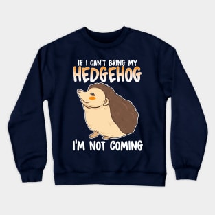 If I Can't Bring My Hedgehog I'm Not Coming Crewneck Sweatshirt